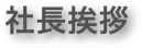 　社長挨拶
